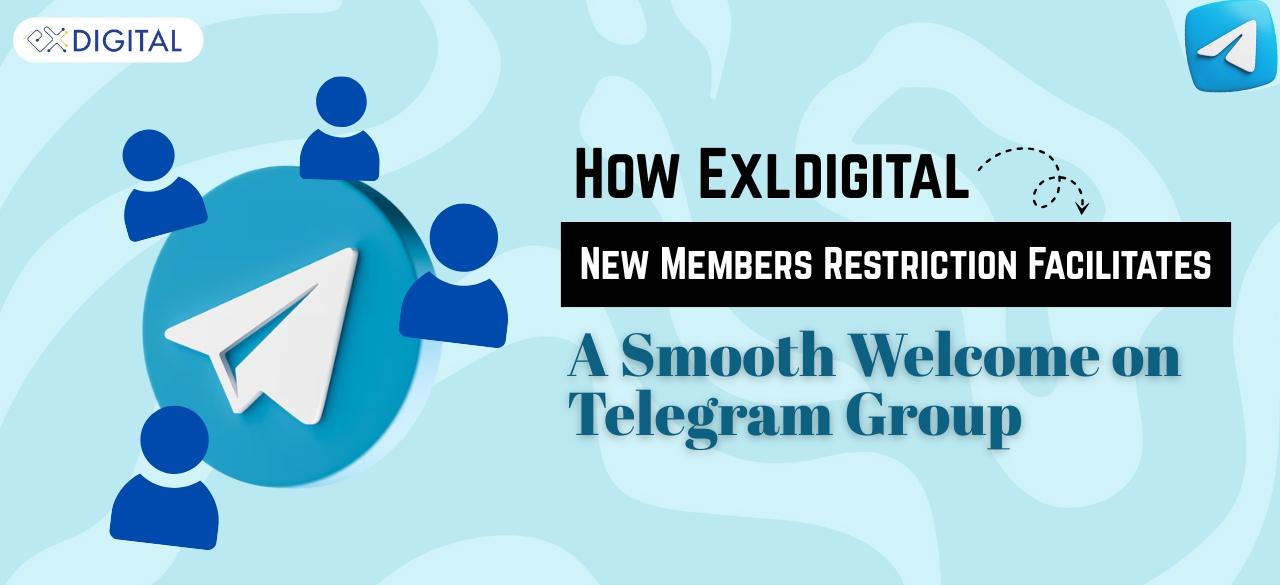 Effortless Onboarding: How Exldigital's New Members Restriction Facilitates a Smooth Welcome on Telegram Group